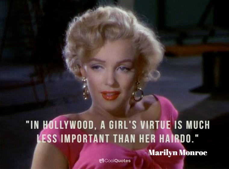 Marilyn Monroe Picture Quotes - "In Hollywood a girl's virtue is much less important than her hairdo."