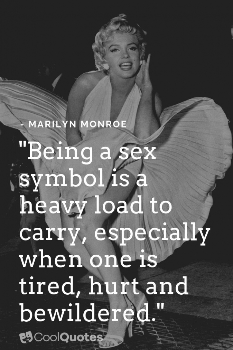 Marilyn Monroe Picture Quotes - "Being a sex symbol is a heavy load to carry, especially when one is tired, hurt and bewildered."