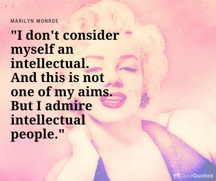 Marilyn Monroe Picture Quotes - "I don't consider myself an intellectual. And this is not one of my aims. But I admire intellectual people."