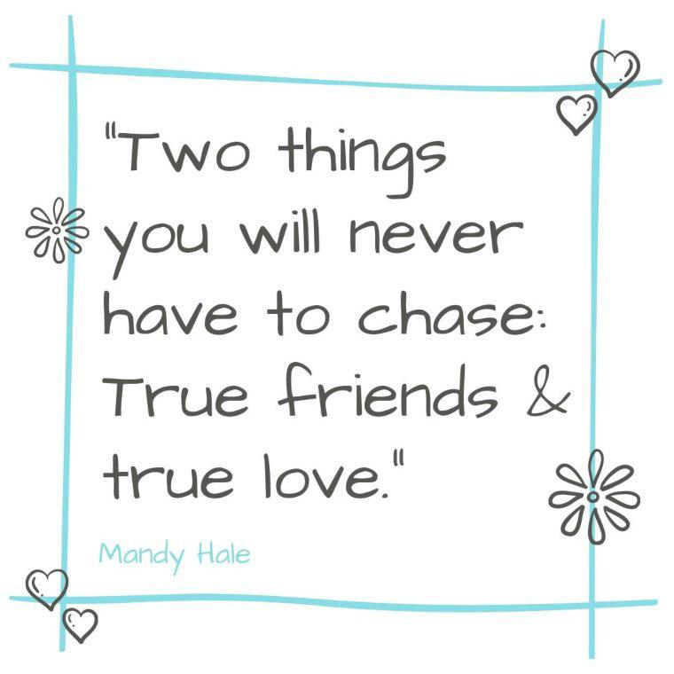 True Love Picture Quotes - “Two things you will never have to chase: True friends & true love.”