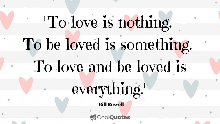 True Love Picture Quotes - "To love is nothing. To be loved is something. To love and be loved is everything."