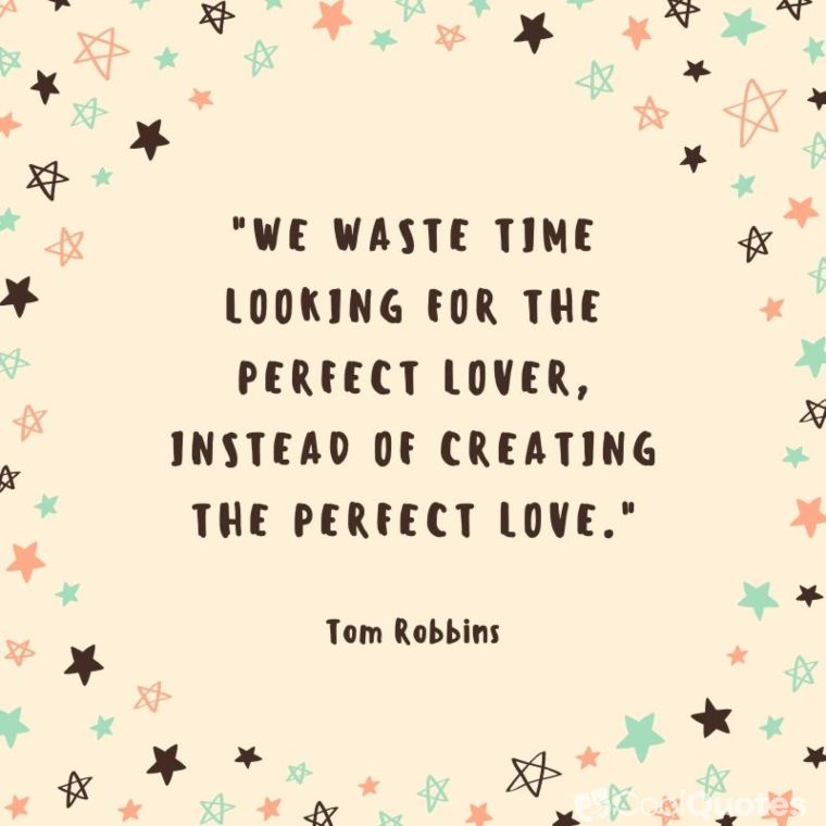 True Love Picture Quotes - "We waste time looking for the perfect lover, instead of creating the perfect love."