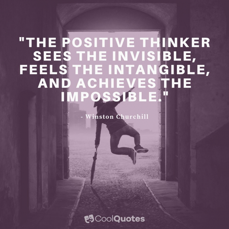 Stay Positive Picture Quotes - "The positive thinker sees the invisible, feels the intangible, and achieves the impossible."