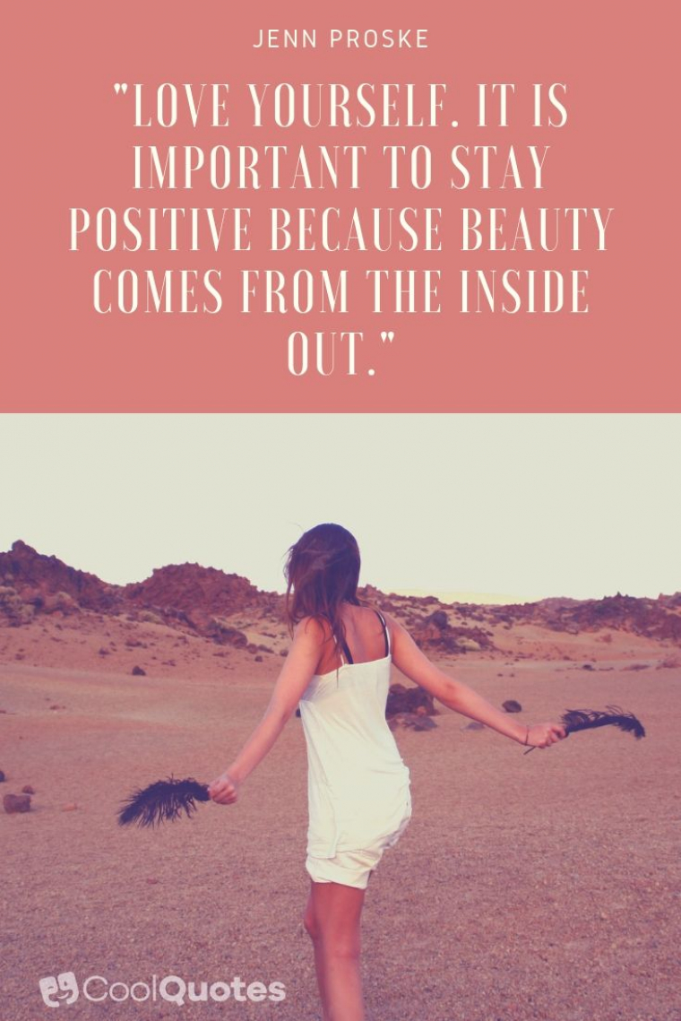 Stay Positive Picture Quotes - "Love yourself. It is important to stay positive because beauty comes from the inside out."