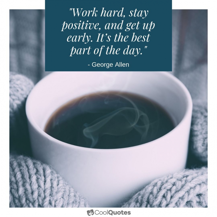 Stay Positive Picture Quotes - "Work hard, stay positive, and get up early. It’s the best part of the day."