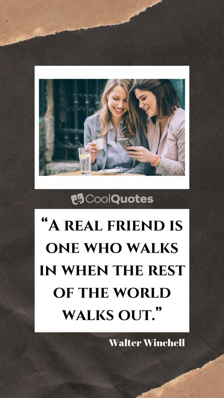 Friend quotes - “A real friend is one who walks in when the rest of the world walks out.”