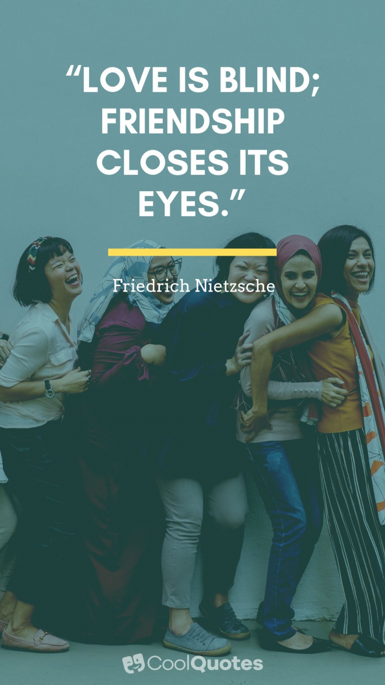 Friend quotes - “Love is blind; friendship closes its eyes.”