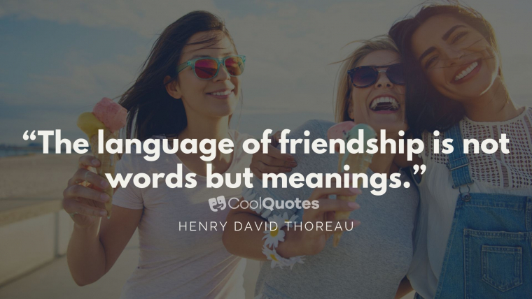 Friend quotes - “The language of friendship is not words but meanings.”