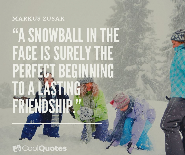 Friend quotes - “A snowball in the face is surely the perfect beginning to a lasting friendship.”