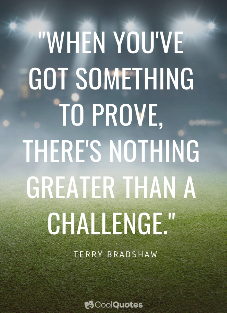 Motivational Sports Picture Quotes - "When you've got something to prove, there's nothing greater than a challenge."