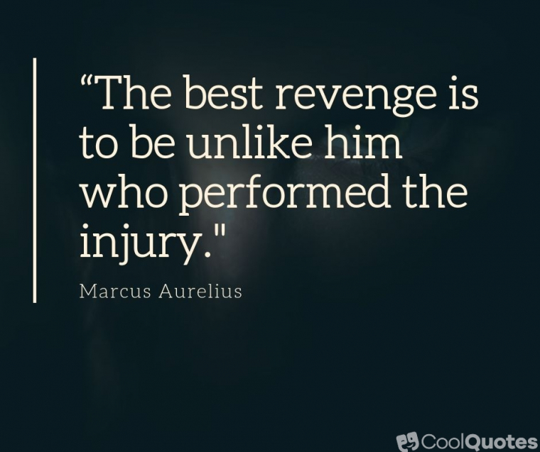 Revenge picture quotes - “The best revenge is to be unlike him who performed the injury."