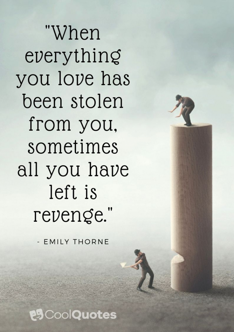 Revenge picture quotes - "When everything you love has been stolen from you, sometimes all you have left is revenge."