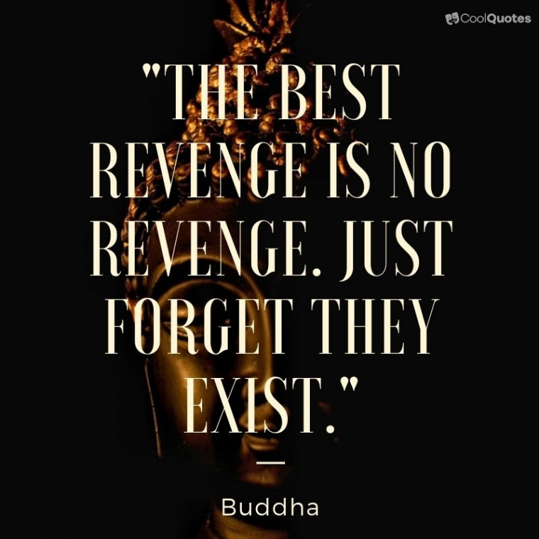 Revenge picture quotes - "The best revenge is no revenge. Just forget they exist."