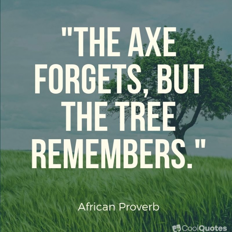 Revenge picture quotes - "The axe forgets, but the tree remembers."