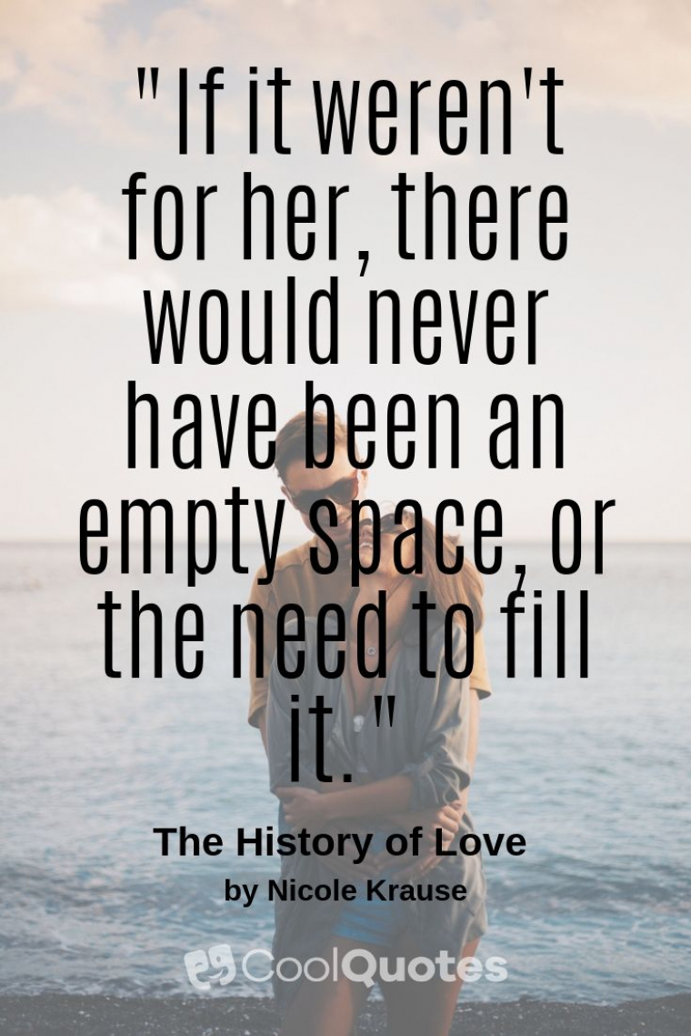 Love quotes from books - "If it weren't for her, there would never have been an empty space, or the need to fill it."