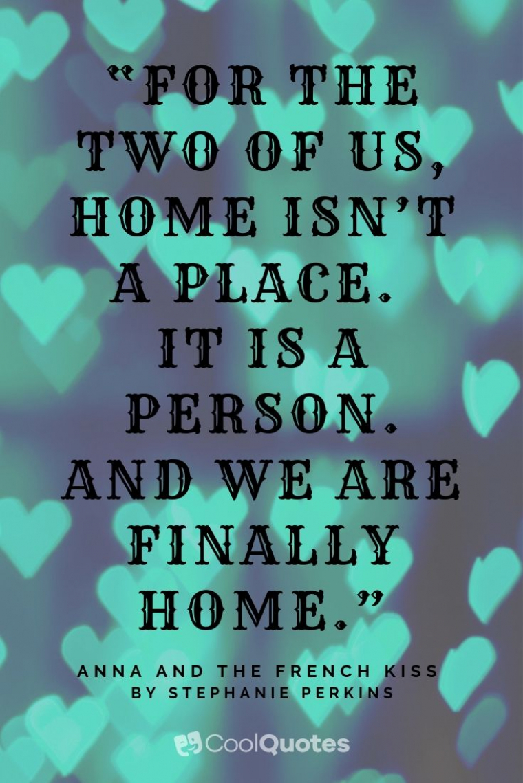 Love quotes from books - “For the two of us, home isn’t a place. It is a person. And we are finally home.”