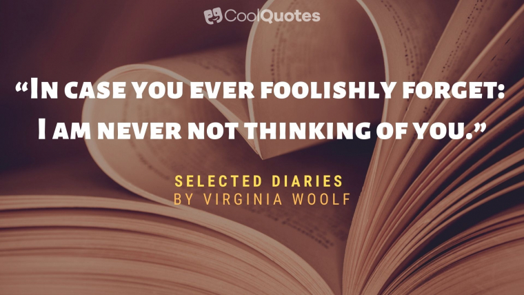 Love quotes from books - “In case you ever foolishly forget: I am never not thinking of you.”