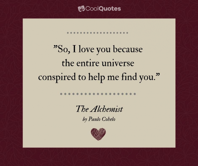 Love quotes from books - "So, I love you because the entire universe conspired to help me find you."