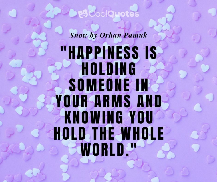 Love quotes from books - "Happiness is holding someone in your arms and knowing you hold the whole world."