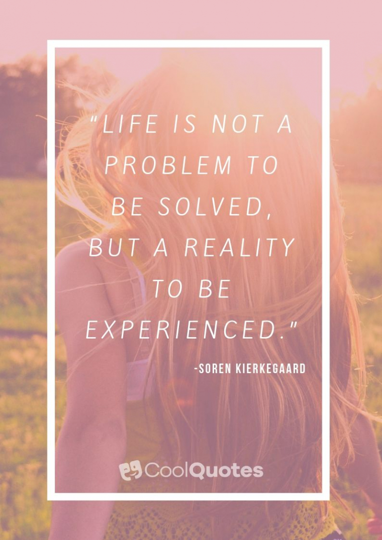 Life is beautiful quotes - “Life is not a problem to be solved, but a reality to be experienced.”