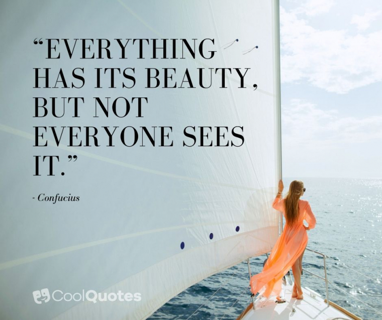 Life is beautiful quotes - “Everything has its beauty, but not everyone sees it.”