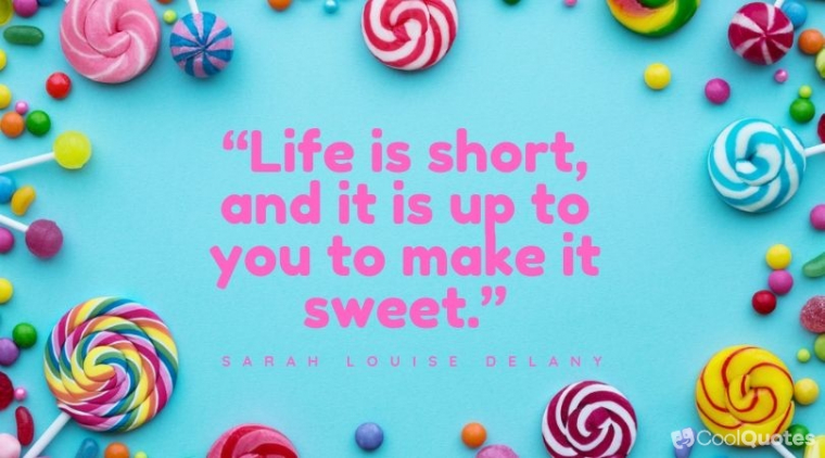 Life is beautiful quotes - “Life is short, and it is up to you to make it sweet.”