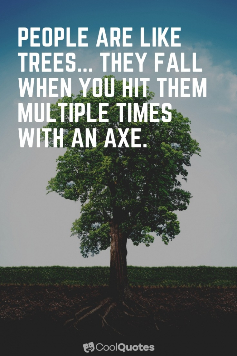 Dark humor jokes images - People are like trees... They fall when you hit them multiple times with an axe.
