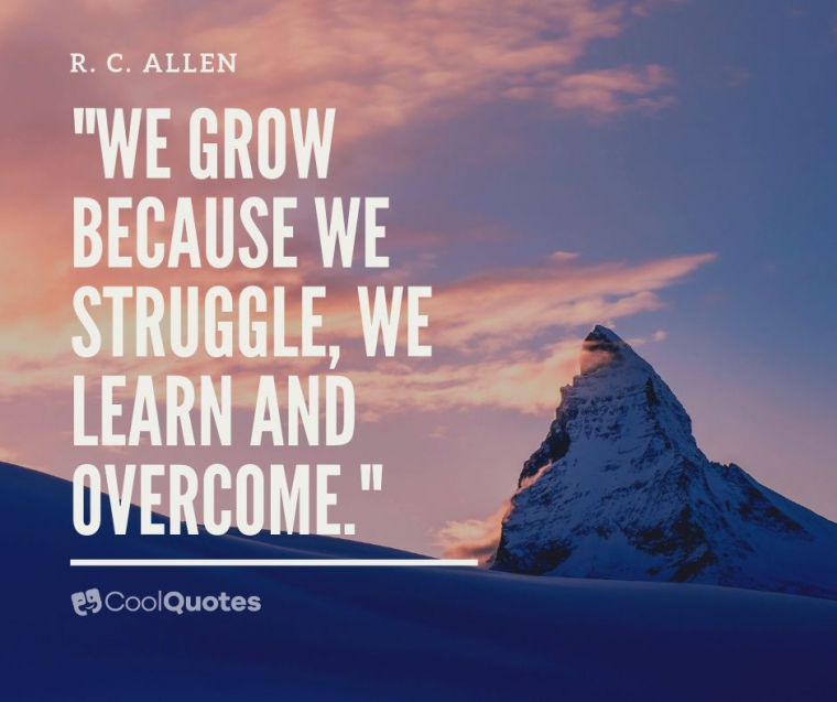 Struggle quotes - "We grow because we struggle, we learn and overcome."