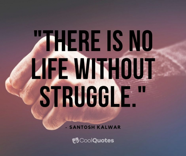 Struggle quotes - "There is no life without struggle."