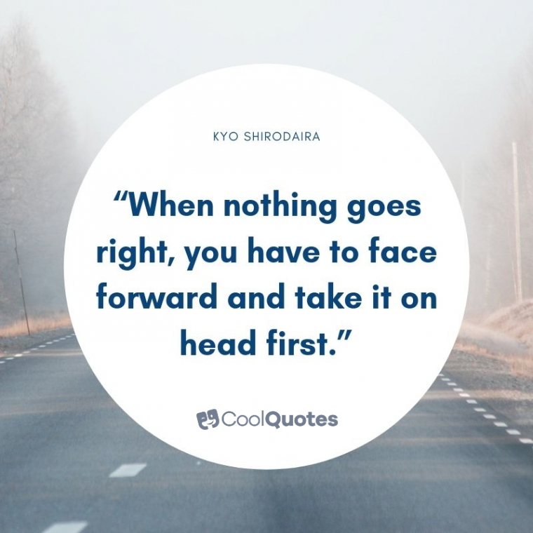 Struggle quotes - “When nothing goes right, you have to face forward and take it on head first.”