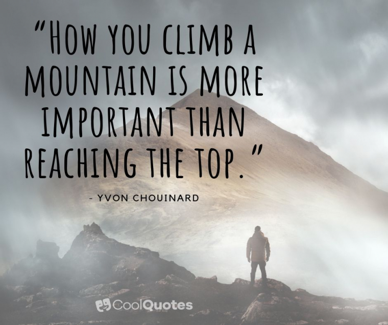 Struggle quotes - “How you climb a mountain is more important than reaching the top.”