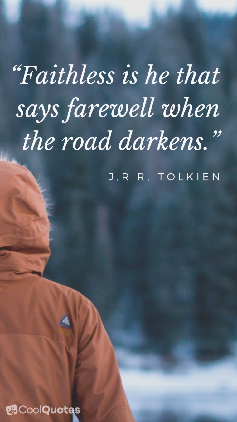 Faith quotes - “Faithless is he that says farewell when the road darkens.”