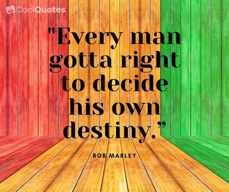 Bob Marley Picture Quotes - "Every man gotta right to decide his own destiny.”