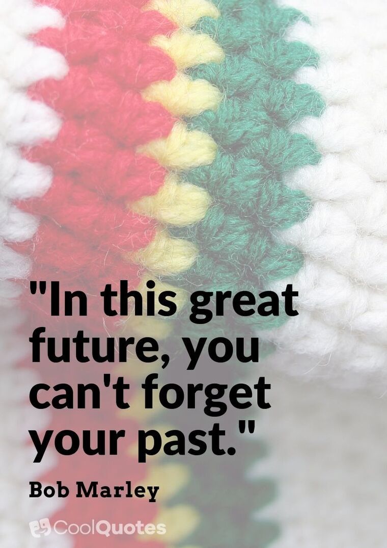 Bob Marley Picture Quotes - “In this great future, you can’t forget your past.”