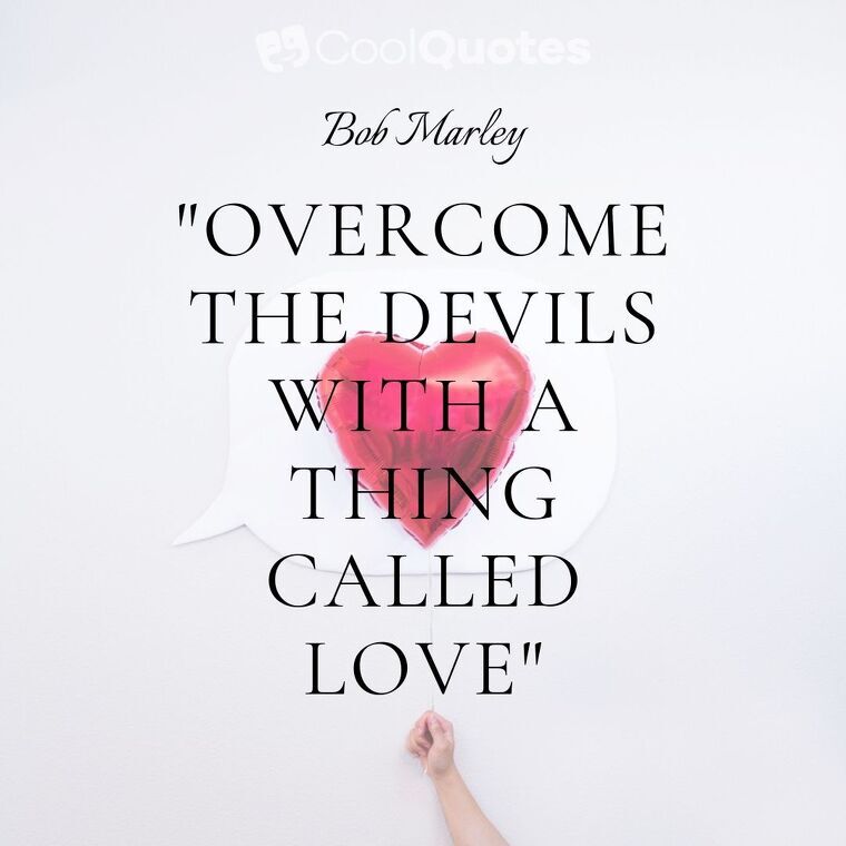 Bob Marley Picture Quotes - "Overcome the devils with a thing called love"