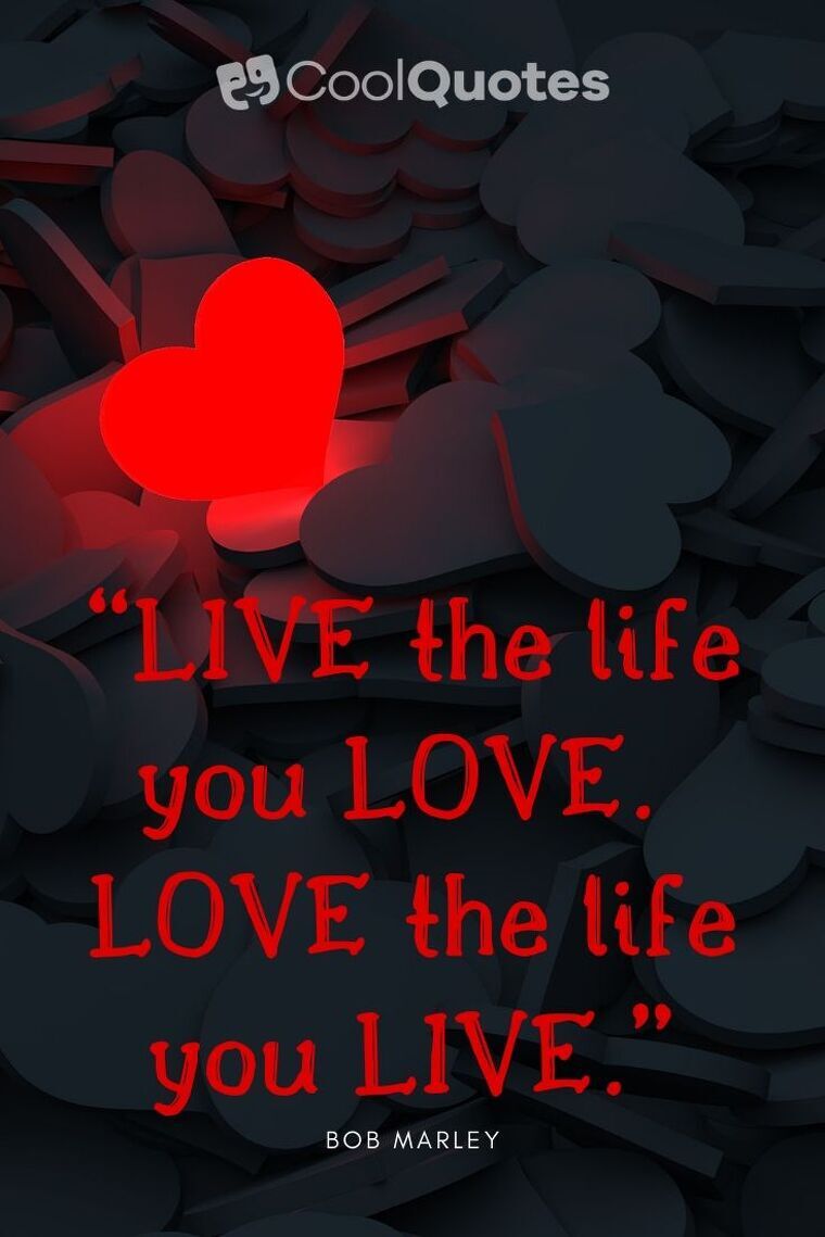 Bob Marley Picture Quotes - “Live the life you love. Love the life you live.”