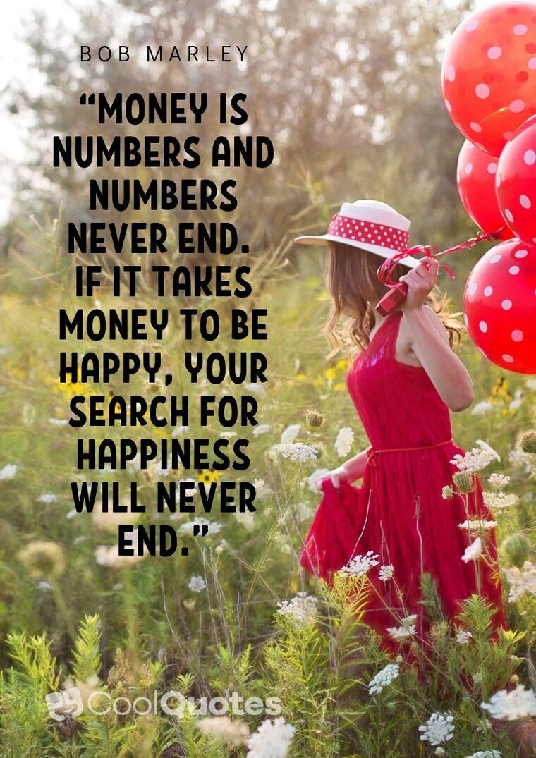 Bob Marley Picture Quotes - “Money is numbers and numbers never end. If it takes money to be happy, your search for happiness will never end.”