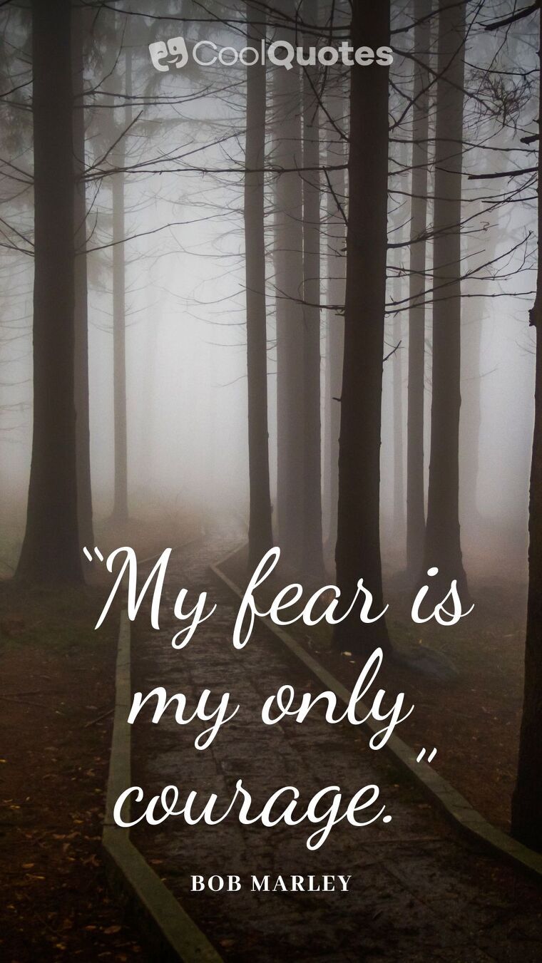 Bob Marley Picture Quotes - “My fear is my only courage.”
