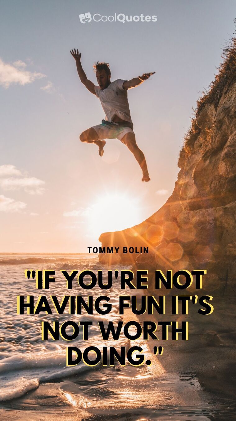 Fun Picture Quotes - "If you're not having fun it's not worth doing."