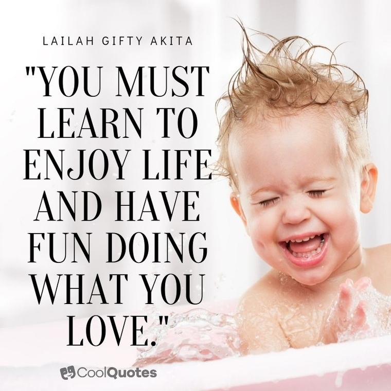 Fun Picture Quotes - "You must learn to enjoy life and have fun doing what you love."