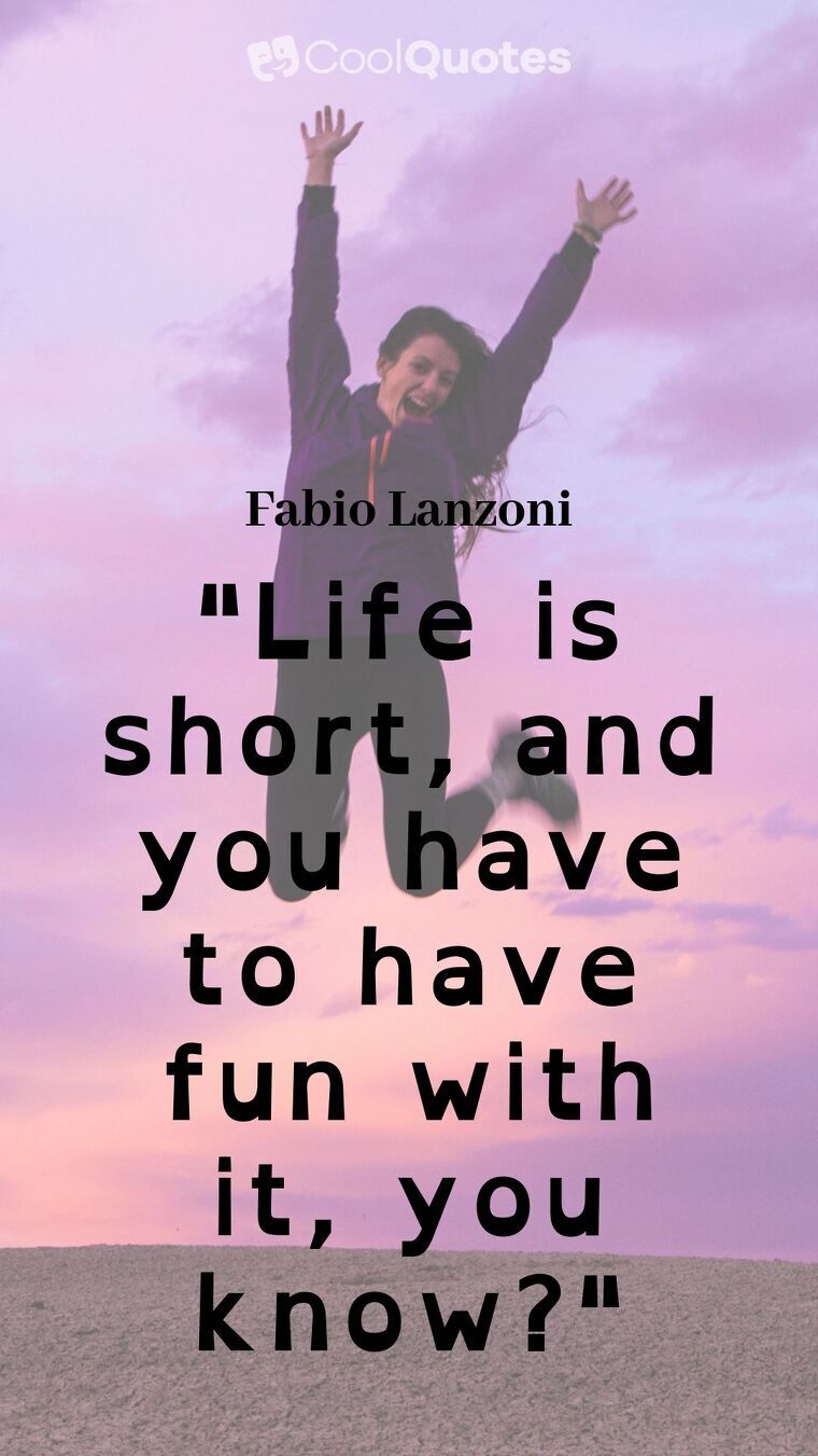 Fun Picture Quotes - "Life is short, and you have to have fun with it, you know?"