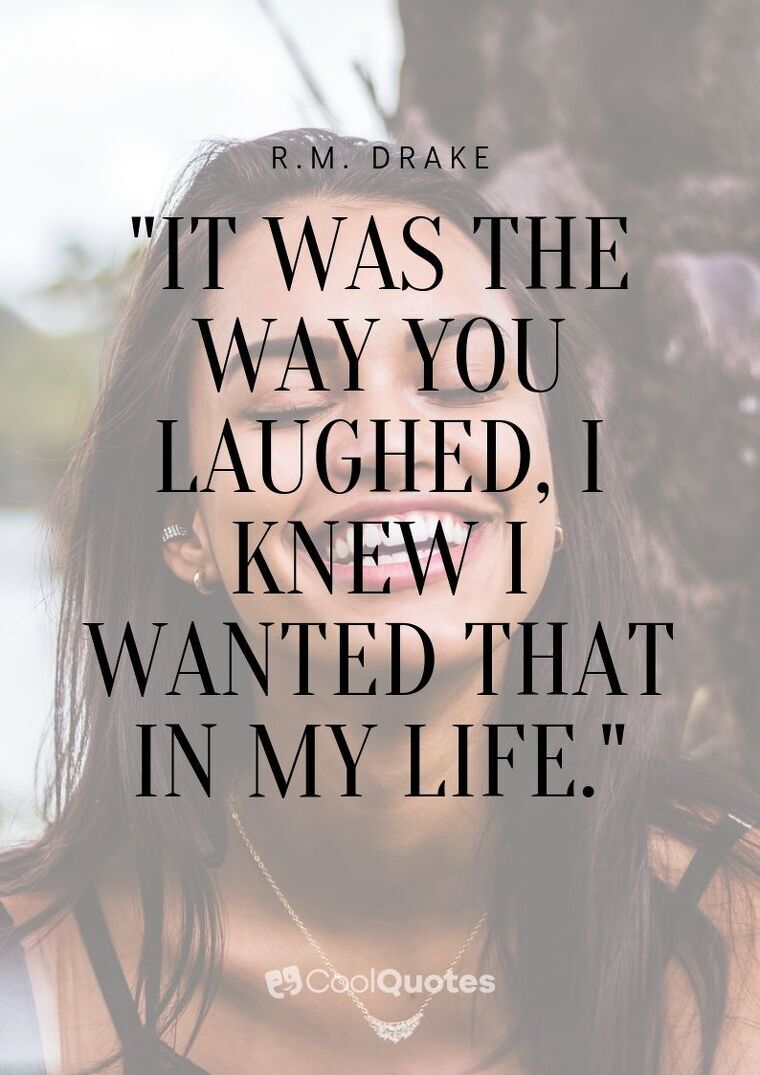 Love picture quotes for her - "It was the way you laughed, I knew I wanted that in my life."