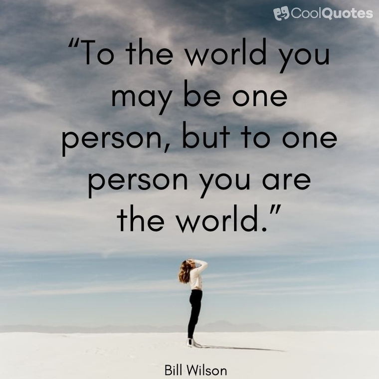 Love picture quotes for her - “To the world you may be one person, but to one person you are the world.”