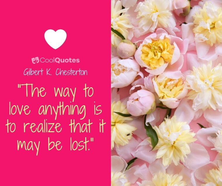 Love picture quotes for her - “The way to love anything is to realize that it may be lost.”
