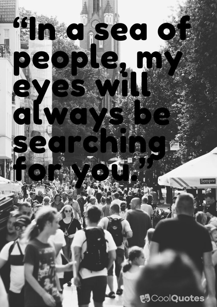 Love picture quotes for her - “In a sea of people, my eyes will always be searching for you.”
