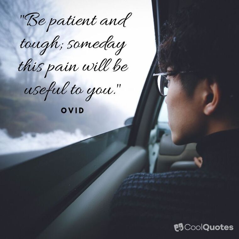 Pain picture quotes - "Be patient and tough; someday this pain will be useful to you."