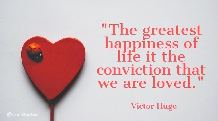 Sweet Love Picture Quotes - "The greatest happiness of life it the conviction that we are loved."