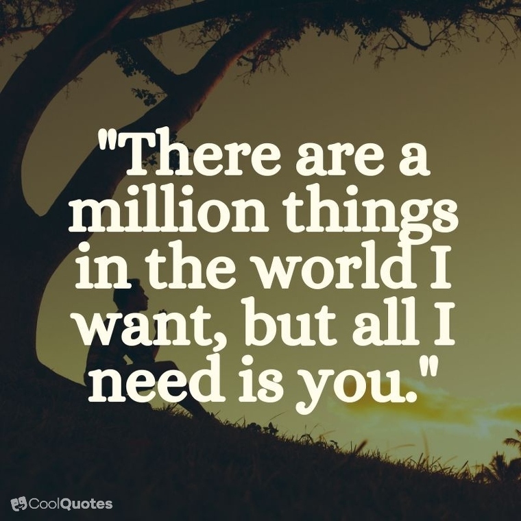Sweet Love Picture Quotes - "There are a million things in the world I want, but all I need is you."