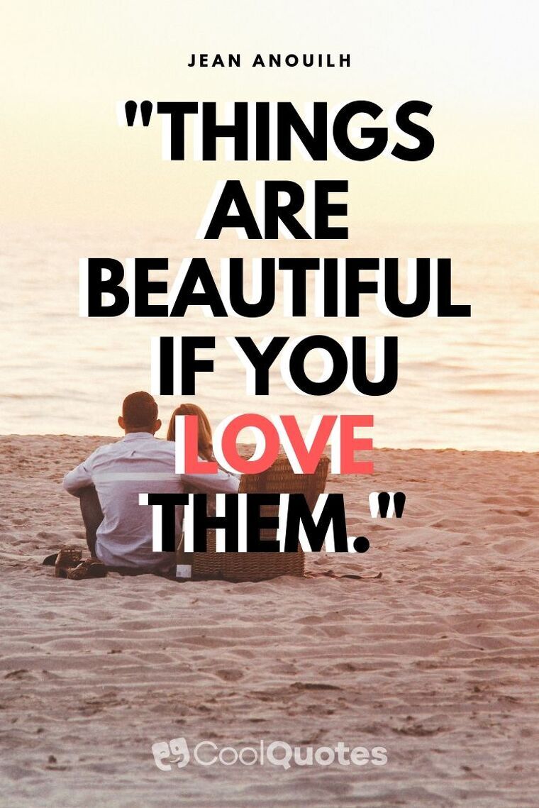 Sweet Love Picture Quotes - "Things are beautiful if you love them."