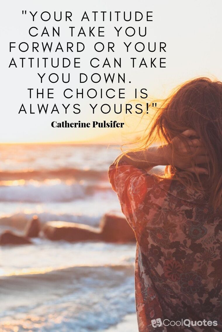 Positive Attitude Picture Quotes - "Your attitude can take you forward or your attitude can take you down. The choice is always yours!"